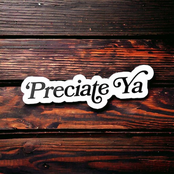 'Preciate Ya Sticker | Texas & Southern Sayings - Hoot - n - Annie Pecan Company