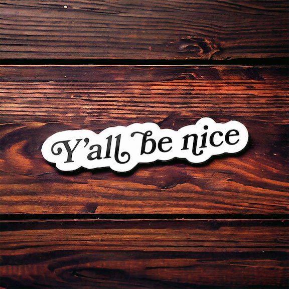 Y'all be Nice Sticker | Texas & Southern Sayings - Hoot - n - Annie Pecan Company